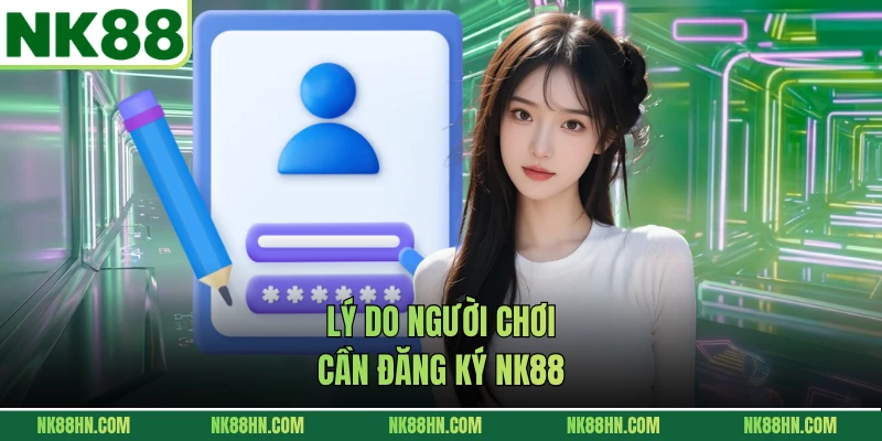 Lý do người chơi cần đăng ký NK88